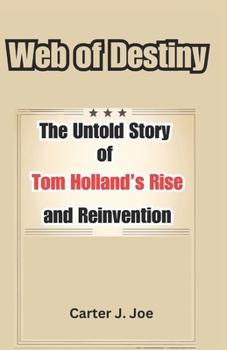 Web of Destiny:: The Untold Story of Tom Holland’s Rise and Reinvention