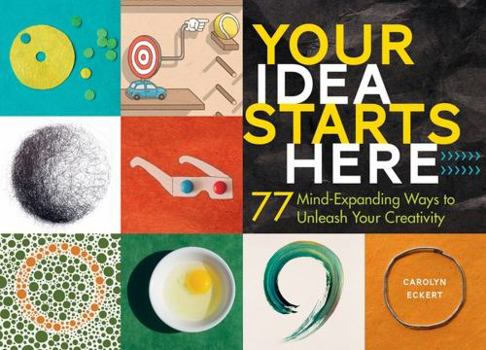 Hardcover Your Idea Starts Here: 77 Mind-Expanding Ways to Unleash Your Creativity Book