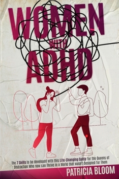 Paperback Women with ADHD: The 7 Skills to Be Developed with This Lifechanging Guide for the Queens of Distraction Who Now Can Thrive in a World Book