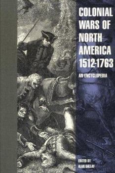 Hardcover Colonial Wars of North America, 1512-1763: An Encyclopedia (Military History of the United States) Book