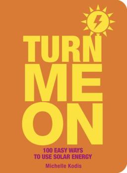 Paperback Turn Me on: 100 Easy Ways to Use Solar Energy Book