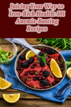 Paperback Juicing Your Way to Iron-Rich Health: 101 Anemia-Busting Recipes Book
