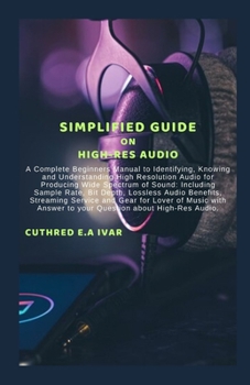 Paperback Simplified Guide on High-Res Audio: A Complete Beginners Manual to Identifying, Knowing and Understanding High Resolution Audio for Producing Wide Spe Book