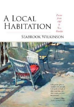 Hardcover A Local Habitation: Poems from Old & New Worlds Book