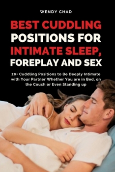 Paperback Best Cuddling Positions for Intimate Sleep, Foreplay and Sex: 20+ Cuddling Positions to Be Deeply Intimate with Your Partner Whether You are in Bed, o Book