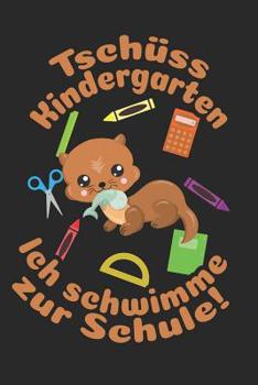 Tsch�ss Kindergarten - Ich schwimme zur Schule!: Kariertes A5 Otter Heft f�r das Schulkind das Sch�ler in der ersten Klasse wird