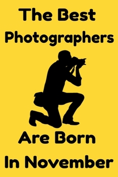 Paperback The Best Photographers Are Born In November: Journal Gift For Women/Men/Boss/Coworkers/Colleagues/Students/Friends, Notebook Birthday Gift for Photogr Book