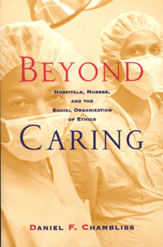 Hardcover Beyond Caring: Hospitals, Nurses, and the Social Organization of Ethics Book