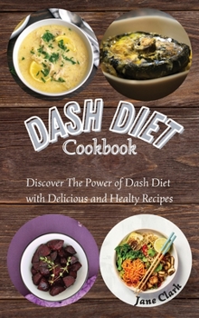 DASH Diet Cookbook: Discover The Power of Dash Diet with Delicious and Healthy Recipes