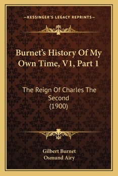 Burnet's History Of My Own Time, V1, Part 1: The Reign Of Charles The Second