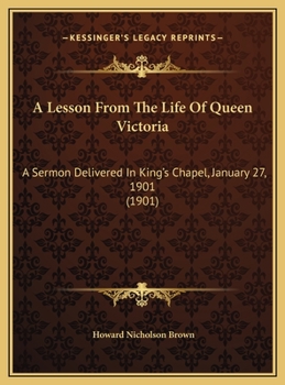 A Lesson From The Life Of Queen Victoria: A Sermon Delivered In King's Chapel, January 27, 1901 (1901)