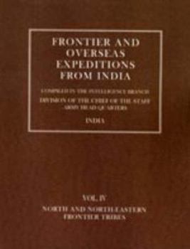 Frontier and Overseas Expeditions from India: Volume IV North and North-Eastern Frontier Tribes
