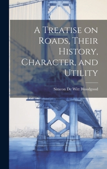 Hardcover A Treatise on Roads, Their History, Character, and Utility Book