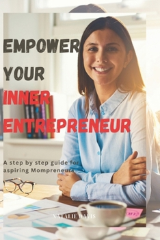 Paperback Empower Your Inner Entrepreneur: A Step-by-Step Guide for Aspiring Mompreneurs Book