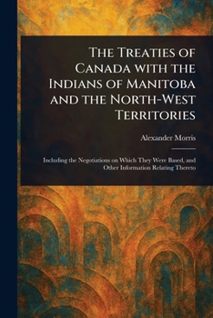 The Treaties of Canada With the Indians of Manitoba and the North-West Territories