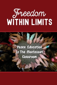 Paperback Freedom Within Limits: Peace Education In The Montessori Classroom: The Foundation For Positive Human Relation Book