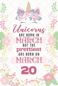 Unicorns Are Born In March But The Prettiest Are Born On March 20: Cute Blank Lined Notebook Gift for Girls and Birthday Card Alternative for Daughter Friend or Coworker