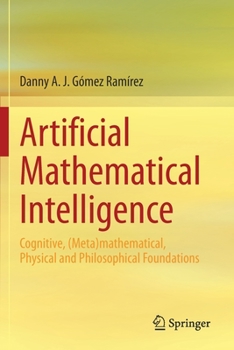 Paperback Artificial Mathematical Intelligence: Cognitive, (Meta)Mathematical, Physical and Philosophical Foundations Book