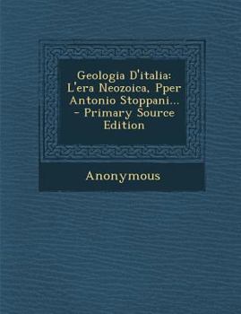 Geologia D'Italia: L'Era Neozoica, Pper Antonio Stoppani...