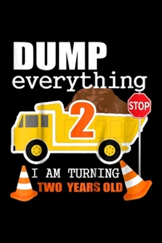 dump everything 2 stop I am turning two years old: Kids 2nd Truck Theme Birthday Party Gif Age 2 Yr Old Boy Journal/Notebook Blank Lined Ruled 6x9 100 Pages