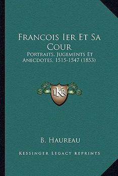 Paperback Francois Ier Et Sa Cour: Portraits, Jugements Et Anecdotes, 1515-1547 (1853) [French] Book