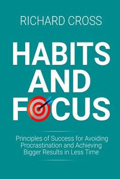 Paperback Habits and Focus: Principles of Success for Avoiding Procrastination and Achieving Bigger Results in Less Time Book
