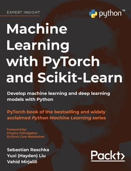 Hardcover Machine Learning with PyTorch and Scikit-Learn: Develop machine learning and deep learning models with Python Book