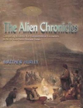 Hardcover The Alien Chronicles : Yesterday's X Files - Compelling Evidence for Ufo's and Extraterrestrial Encounters in Art and Texts, Since Ancient Times Book