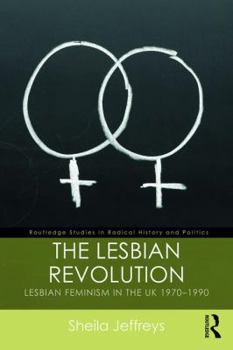 Paperback The Lesbian Revolution: Lesbian Feminism in the UK 1970-1990 Book