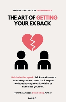 Paperback The Art of Getting your Ex Back (Rekindle the spark: Tricks and secrets to make your ex come back to you without having to talk to him or humiliate yo Book