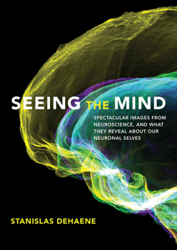 Hardcover Seeing the Mind: Spectacular Images from Neuroscience, and What They Reveal about Our Neuronal Selves Book