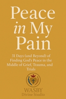 Peace In My Pain: Finding God's Peace in the Middle of Trials