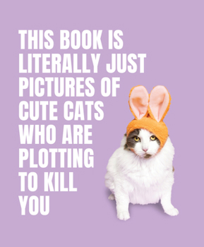 Hardcover This Book Is Literally Just Pictures of Cute Cats Who Are Plotting to Kill You Book
