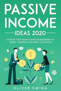 Paperback Passive Income Ideas 2020: Step By Step From Complete Beginner To $5000 - $10000 In The Next 12 Months Book