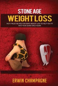 Paperback Stone Age Weight Loss: 30 Tasty Palio Recipes for Rapid Weight Loss To Help You Fit Into Your Jeans Once Again Book