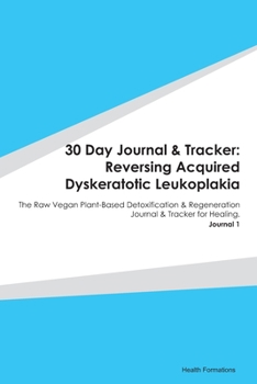 Paperback 30 Day Journal & Tracker: Reversing Acquired Dyskeratotic Leukoplakia: The Raw Vegan Plant-Based Detoxification & Regeneration Journal & Tracker Book