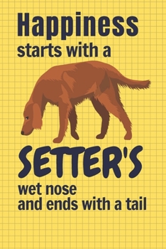 Paperback Happiness starts with a Setter's wet nose and ends with a tail: For Setter Dog Fans Book