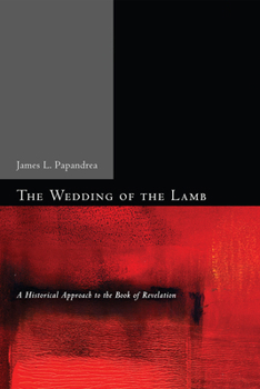 Hardcover The Wedding of the Lamb: A Historical Approach to the Book of Revelation Book