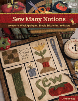 Paperback Sew Many Notions: Wonderful Wool Appliqu?s, Simple Stitcheries, and More Book