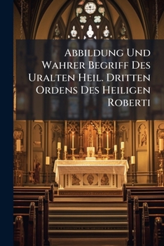 Paperback Abbildung Und Wahrer Begriff Des Uralten Heil. Dritten Ordens Des Heiligen Roberti Book