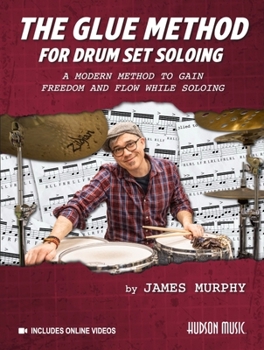 Paperback The Glue Method for Drum Set Soloing: A Modern Method to Gain Freedom and Flow While Soloing Book