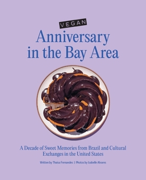 Paperback Vegan Anniversary in the Bay Area: A Decade of Sweet Memories from Brazil and Cultural Exchanges in the United States Book