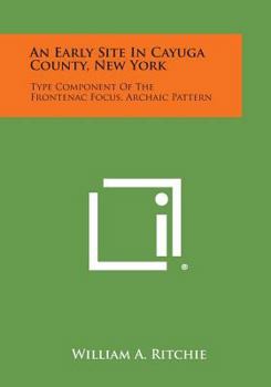 Paperback An Early Site in Cayuga County, New York: Type Component of the Frontenac Focus, Archaic Pattern Book