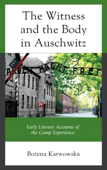 Hardcover The Witness and the Body in Auschwitz: Early Literary Accounts of the Camp Experience Book