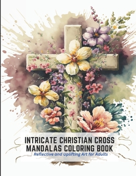 Paperback Intricate Christian Cross Mandalas Coloring Book: Reflective and Uplifting Art for Adults Book