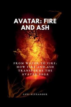 Paperback Movie Guide on Avatar: FIRE AND ASH: From Water to Fire: How Fire and Ash Transforms the Avatar Saga Book