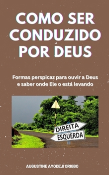 Paperback Como Ser Conduzido Por Deus: Formas perspicaz para ouvir a Deus e saber onde Ele o está levando [Portuguese] Book