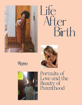 Hardcover Life After Birth: Portraits of Love and the Beauty of Parenthood Book