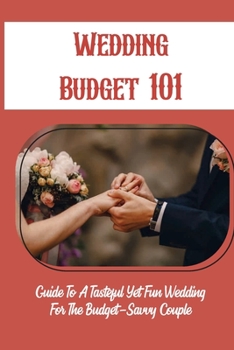 Paperback Wedding Budget 101: Guide To A Tasteful Yet Fun Wedding For The Budget-Savvy Couple: Wedding Budget Tips & More Book