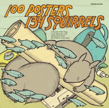 Paperback 100 Posters/134 Squirrels: A Decade of Hot Dogs, Large Mammals, and Independent Rock: The Posters of Jay Ryan Book